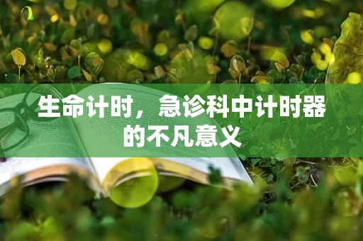 生命计时，急诊科中计时器的不凡意义