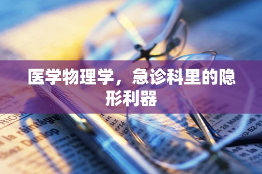 医学物理学，急诊科里的隐形利器