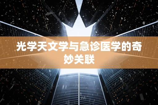 光学天文学与急诊医学的奇妙关联