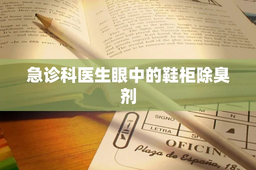 急诊科医生眼中的鞋柜除臭剂