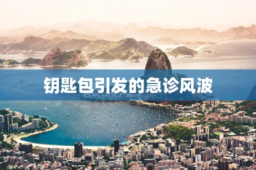 钥匙包引发的急诊风波