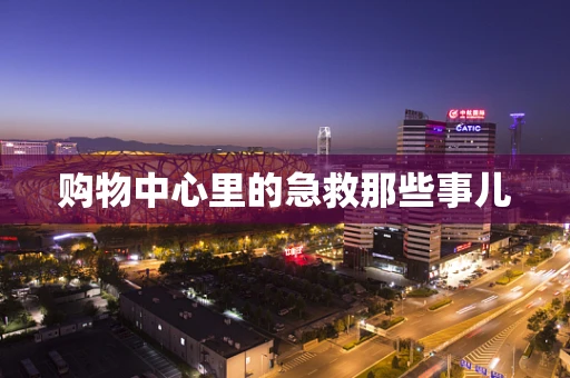 购物中心里的急救那些事儿