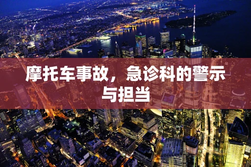 摩托车事故，急诊科的警示与担当