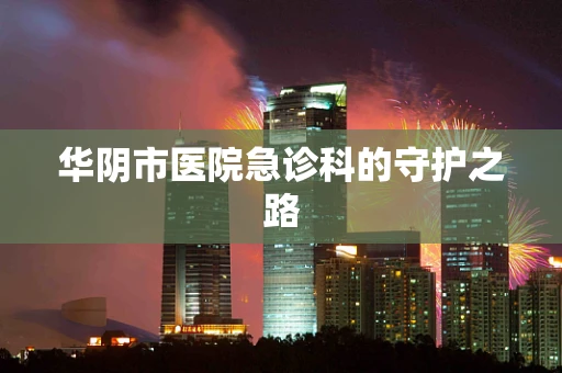 华阴市医院急诊科的守护之路