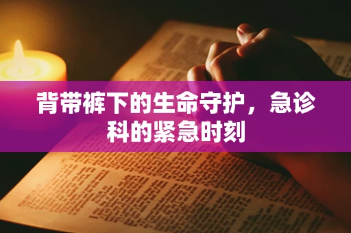背带裤下的生命守护，急诊科的紧急时刻