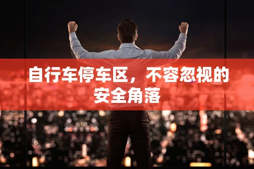 自行车停车区，不容忽视的安全角落