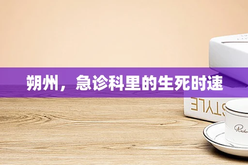 朔州，急诊科里的生死时速
