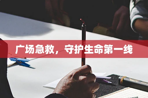 广场急救，守护生命第一线