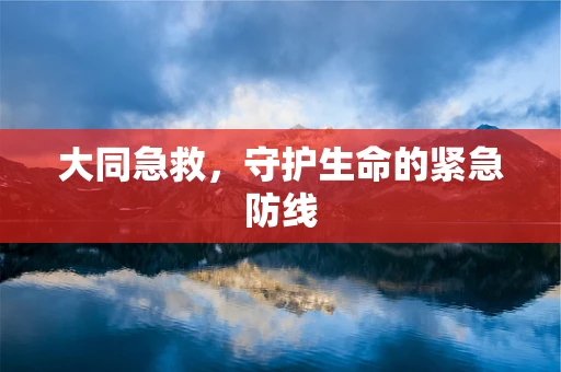 大同急救，守护生命的紧急防线