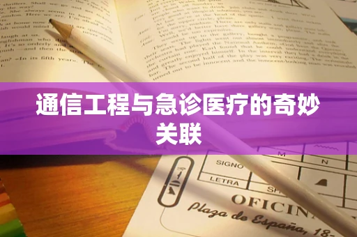 通信工程与急诊医疗的奇妙关联