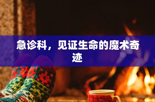 急诊科，见证生命的魔术奇迹