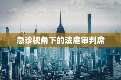 急诊视角下的法庭审判席