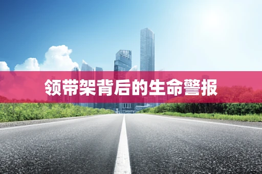 领带架背后的生命警报