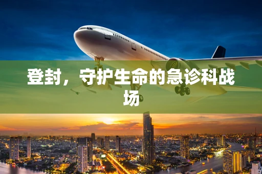 登封，守护生命的急诊科战场