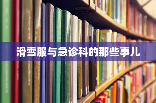 滑雪服与急诊科的那些事儿