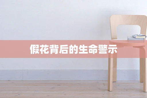 假花背后的生命警示