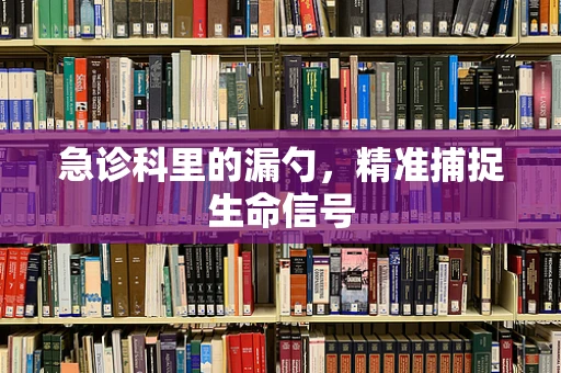 急诊科里的漏勺，精准捕捉生命信号