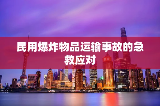 民用爆炸物品运输事故的急救应对