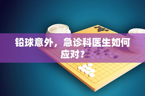 铅球意外，急诊科医生如何应对？