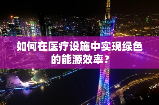 如何在医疗设施中实现绿色的能源效率？