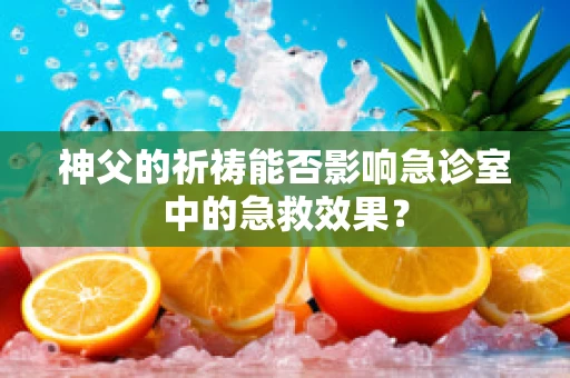 神父的祈祷能否影响急诊室中的急救效果？