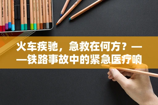 火车疾驰，急救在何方？——铁路事故中的紧急医疗响应