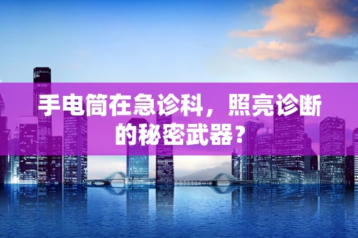 手电筒在急诊科，照亮诊断的秘密武器？