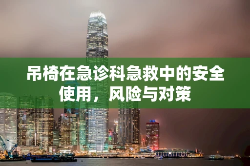 吊椅在急诊科急救中的安全使用，风险与对策