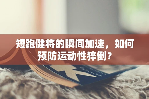 短跑健将的瞬间加速，如何预防运动性猝倒？