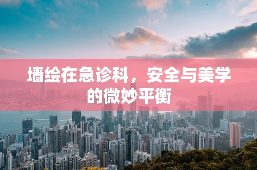 墙绘在急诊科，安全与美学的微妙平衡