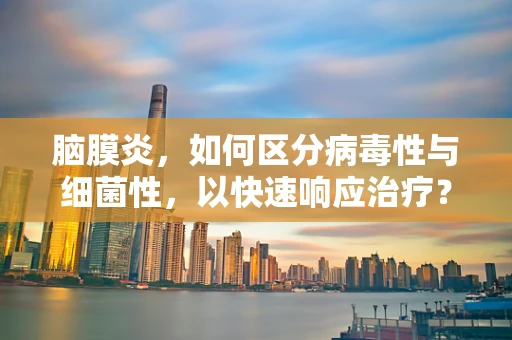 脑膜炎，如何区分病毒性与细菌性，以快速响应治疗？