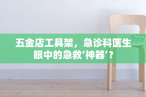 五金店工具架，急诊科医生眼中的急救‘神器’？