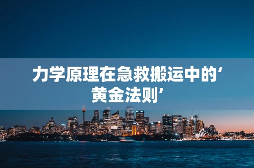 力学原理在急救搬运中的‘黄金法则’