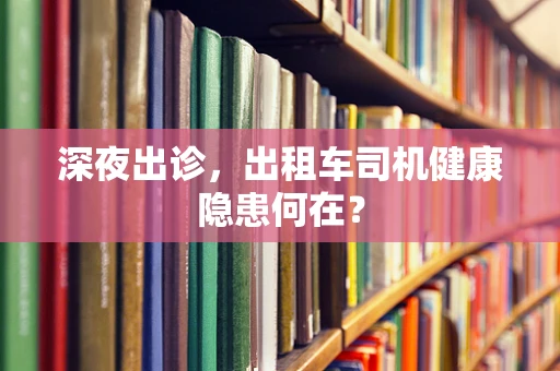 深夜出诊，出租车司机健康隐患何在？