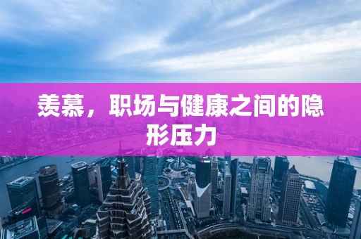 羡慕，职场与健康之间的隐形压力