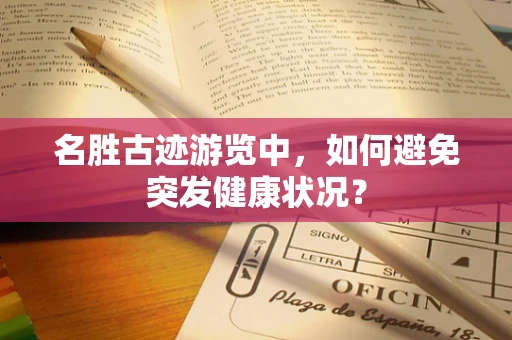 名胜古迹游览中，如何避免突发健康状况？