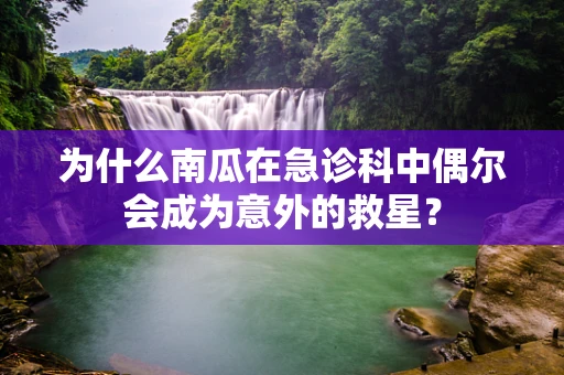 为什么南瓜在急诊科中偶尔会成为意外的救星？