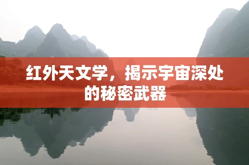 红外天文学，揭示宇宙深处的秘密武器