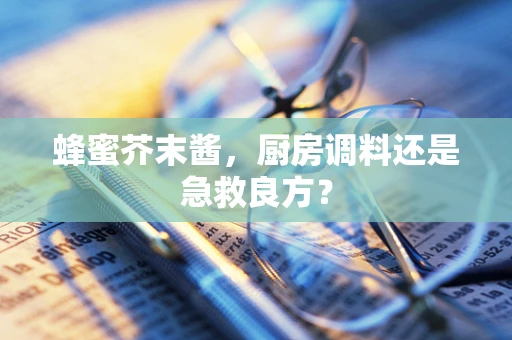 蜂蜜芥末酱，厨房调料还是急救良方？