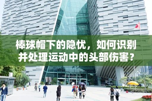 棒球帽下的隐忧，如何识别并处理运动中的头部伤害？