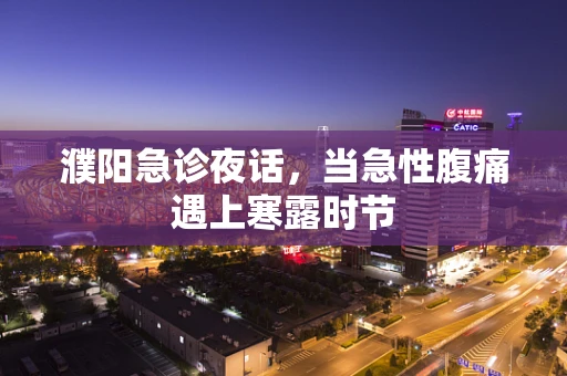 濮阳急诊夜话，当急性腹痛遇上寒露时节