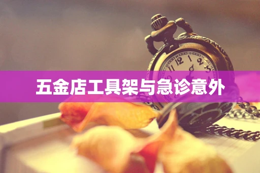 五金店工具架与急诊意外