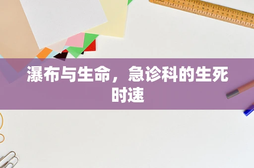 瀑布与生命，急诊科的生死时速