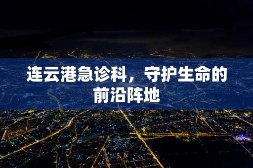 连云港急诊科，守护生命的前沿阵地