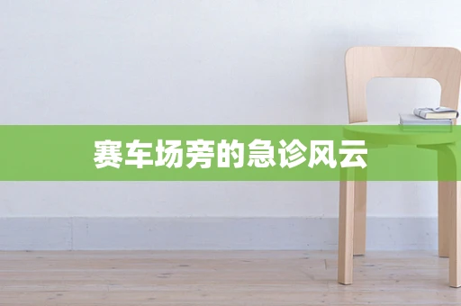 赛车场旁的急诊风云