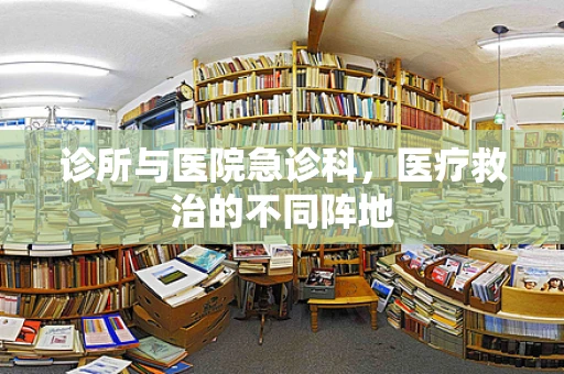 诊所与医院急诊科，医疗救治的不同阵地