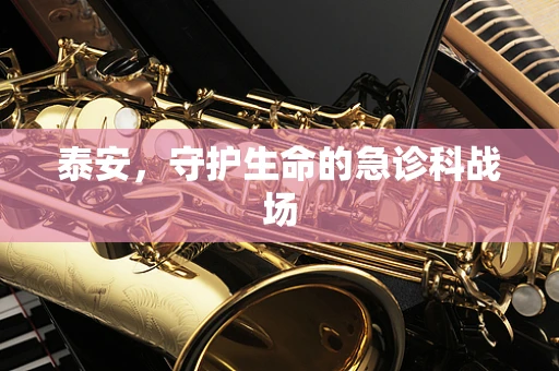 泰安，守护生命的急诊科战场