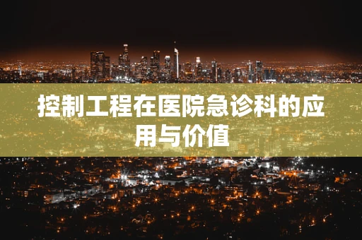 控制工程在医院急诊科的应用与价值
