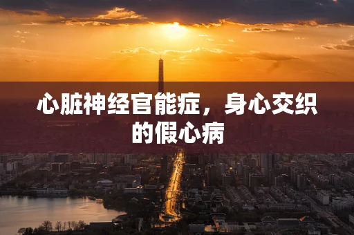 心脏神经官能症，身心交织的假心病