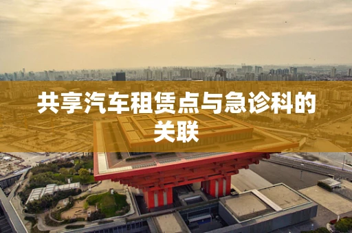 共享汽车租赁点与急诊科的关联